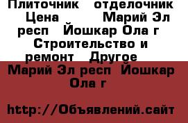 Плиточник - отделочник. › Цена ­ 450 - Марий Эл респ., Йошкар-Ола г. Строительство и ремонт » Другое   . Марий Эл респ.,Йошкар-Ола г.